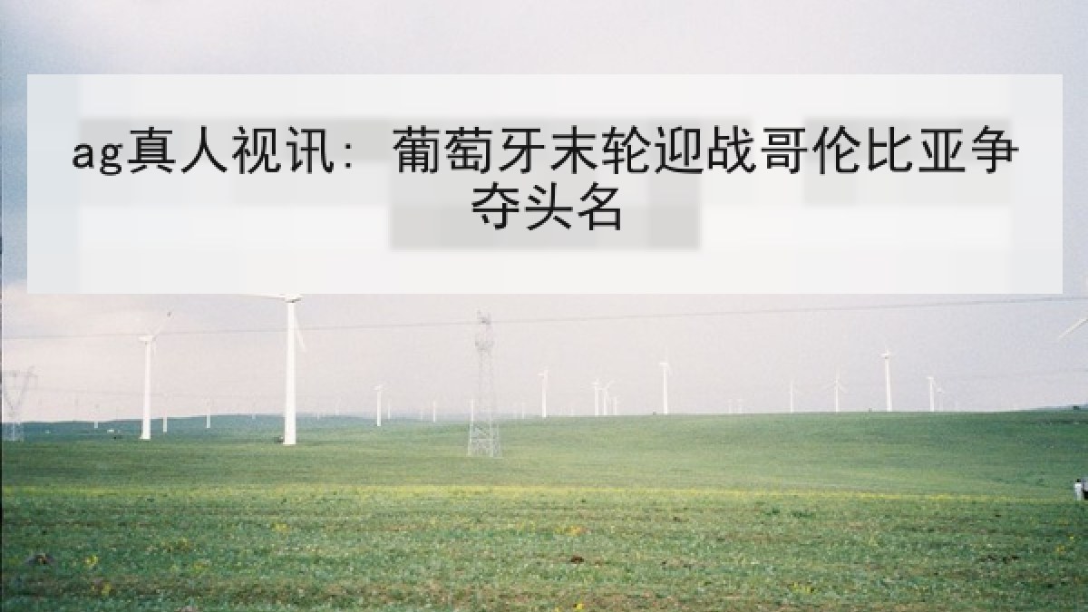 ag真人视讯: 葡萄牙末轮迎战哥伦比亚争夺头名 ag真人视讯: 葡萄牙末轮迎战哥伦比亚争夺头名