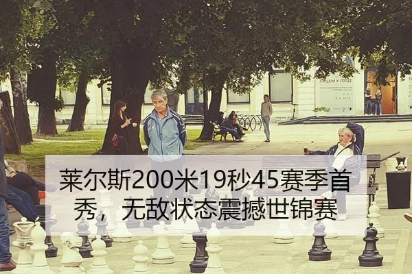 莱尔斯200米19秒45赛季首秀，无敌状态震撼世锦赛