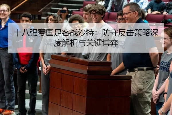 十八强赛国足客战沙特：防守反击策略深度解析与关键博弈